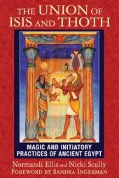 The Union of Isis and Thoth: Magic and Initiatory Practices of Ancient Egypt by Normandi Ellis Paperback Book