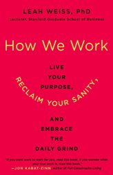 How We Work: Live Your Purpose, Reclaim Your Sanity, and Embrace the Daily Grind by Leah Weiss Paperback Book