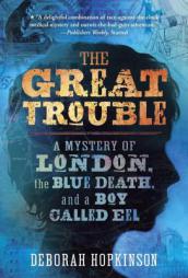 The Great Trouble: A Mystery of London, the Blue Death, and a Boy Called Eel by Deborah Hopkinson Paperback Book
