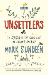 The Unsettlers: In Search of the Good Life in Today's America by Mark Sundeen Paperback Book