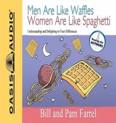 Men Are Life Waffles Women Are Like Spaghetti: Understanding and Delighting in Your Differences by Bill Farrel Paperback Book