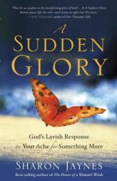 A Sudden Glory: God's Lavish Response to Your Ache for Something More by Sharon Jaynes Paperback Book