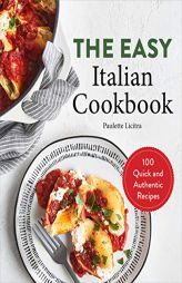 The Easy Italian Cookbook: 100 Quick and Authentic Recipes by Paulette Licitra Paperback Book