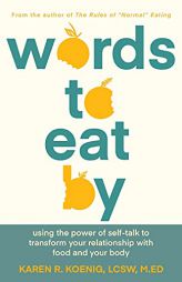 Words to Eat By: Using the Power of Self-talk to Transform Your Relationship with Food and Your Body by Karen Koenig Paperback Book
