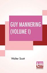 Guy Mannering (Volume I): Or The Astrologer With Introductory Essay And Notes By Andrew Lang (Completed Edition Of Two Volumes - Vol. I.) by Walter Scott Paperback Book