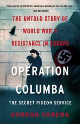 Operation Columba--The Secret Pigeon Service: The Untold Story of World War II Resistance in Europe by Gordon Corera Paperback Book