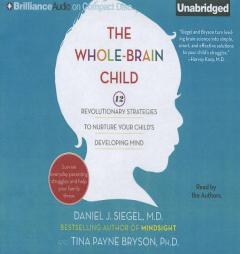 The Whole-Brain Child: 12 Revolutionary Strategies to Nurture Your Child's Developing Mind, Survive Everyday Parenting Struggles, and Help Your Family by Daniel J. Siegel Paperback Book