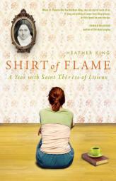Shirt of Flame: A Year with St. Therese of Lisieux by Heather King Paperback Book