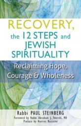 Recovery, the 12 Steps and Jewish Spirituality: Reclaiming Hope, Courage & Wholeness by Rabbi Paul Steinberg Paperback Book
