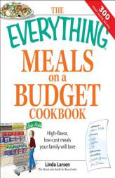 Everything Meals on a Budget Cookbook: High-flavor, Low-cost Meals Your Family Will Love (Everything Series) by Linda Larsen Paperback Book