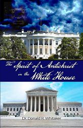The Spirit of Antichrist in the White House by Donald R. Whitaker Paperback Book