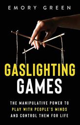 Gaslighting Games: The Manipulative Power to Play with People’s Minds and Control Them for Life by Emory Green Paperback Book