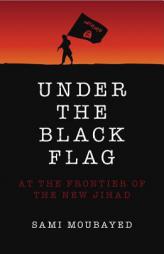 Under the Black Flag: At the Frontier of the New Jihad by Moubayed Sami Paperback Book