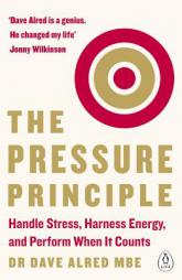 The Pressure Principle: Handle Stress, Harness Energy, and Perform When It Counts by Dave Alred Paperback Book