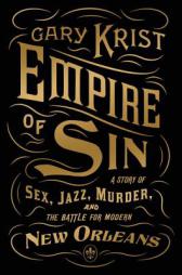 Empire of Sin: A Story of Sex, Jazz, Murder, and the Battle for Modern New Orleans by Gary Krist Paperback Book