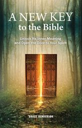A New Key to the Bible: Unlock Its Inner Meaning and Open the Door to Your Spirit by Bruce Henderson Paperback Book