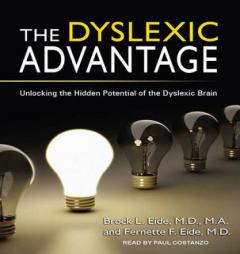 The Dyslexic Advantage: Unlocking the Hidden Potential of the Dyslexic Brain by Brock L. Eide Paperback Book