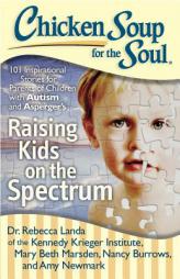 Chicken Soup for the Soul: Raising Kids on the Spectrum: 101 Inspirational Stories for Parents of Children with Autism and Asperger S by Rebecca Dr Landa Paperback Book