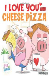 I Love You and Cheese Pizza: A story about the meaning of love by Brenda Li Paperback Book