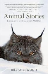 Animal Stories: Encounters with Alaska's Wildlife by Bill Sherwonit Paperback Book