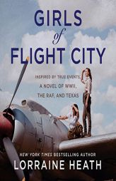 Girls of Flight City: Inspired by True Events, A Novel of WWII, the RAF, and Texas by Lorraine Heath Paperback Book