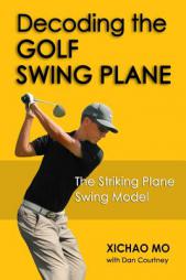 Decoding the Golf Swing Plane: The Striking Plane Swing Model by Xichao Mo Paperback Book