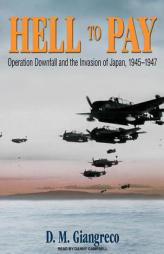 Hell to Pay: Operation Downfall and the Invasion of Japan, 1945-47 by D. M. Giangreco Paperback Book