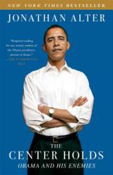 The Center Holds: Obama and His Enemies by Jonathan Alter Paperback Book