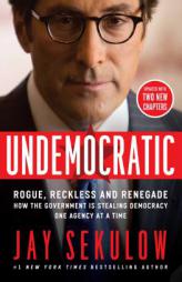 Undemocratic: Rogue, Reckless and Renegade: How the Government is Stealing Democracy One Agency at a Time by Jay Sekulow Paperback Book