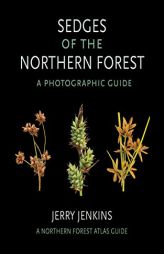 Sedges of the Northern Forest: A Photographic Guide (The Northern Forest Atlas Guides) by Jerry Jenkins Paperback Book
