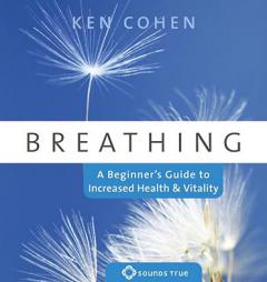 Breathing: A Beginner's Guide to Increased Health and Vitality by Ken Cohen Paperback Book