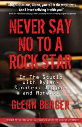 Never Say No to a Rock Star: In the Studio with Dylan, Sinatra, Jagger and More... by Glenn Berger Paperback Book