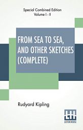 From Sea To Sea, And Other Sketches (Complete): Letters Of Travel, Complete Edition Of Two Volumes by Rudyard Kipling Paperback Book