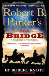 Robert B. Parker's The Bridge (A Cole and Hitch Novel) by Robert Knott Paperback Book