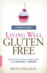The Complete Guide to Living Well Gluten-Free: Everything You Need to Know to Go from Surviving to Thriving by Beth Hillson Paperback Book