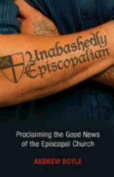 Unabashedly Episcopalian: Proclaiming the Good News of the Episcopal Church by Andrew Doyle Paperback Book