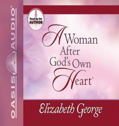 A Woman After God's Own Heart: Making His Desire Your Own by Elizabeth George Paperback Book
