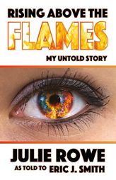 Rising Above the Flames: My Untold Story by Julie Rowe Paperback Book
