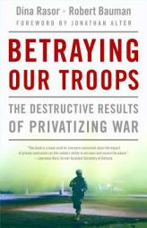 Betraying Our Troops: The Destructive Results of Privatizing War by Dina Rasor Paperback Book