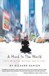 A Monk in the World: Fully Being Your Spiritual Self in Life by Richard Damien Paperback Book