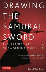 Drawing the Samurai Sword: The Japanese Art of Swordsmanship; Master the Ancient Art of Iaido by Darrell Max Craig Paperback Book