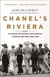 Chanel's Riviera: Glamour, Decadence, and Survival in Peace and War, 1930-1944 by Anne De Courcy Paperback Book