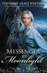 Messenger by Moonlight: A Novel by Stephanie Grace Whitson Paperback Book