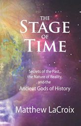 The Stage of Time: Secrets of the Past, the Nature of Reality, and the Ancient Gods of History by Gil Croy Paperback Book