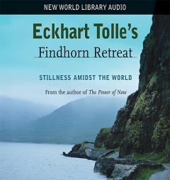 Eckhart Tolle's Findhorn Retreat: Stillness Amidst the World by Eckhart Tolle Paperback Book