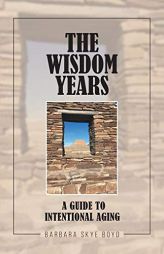 The Wisdom Years: A Guide to Intentional Aging by Barbara Skye Boyd Paperback Book