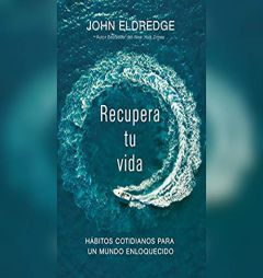 Recupera tu vida (Get Your Life Back): Hábitos cotidianos para un mundo enloquecido (Everyday Practices for a World Gone Mad) by John Eldredge Paperback Book