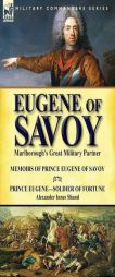Eugene of Savoy: Marlborough's Great Military Partner-Memoirs of Prince Eugene of Savoy & Prince Eugene-Soldier of Fortune by Alexander Innes Shand by Prince Eugene Paperback Book