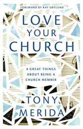 Love Your Church: 8 Great Things About Being a Church Member by Tony Merida Paperback Book