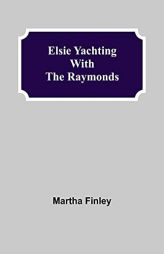 Elsie Yachting with the Raymonds by Martha Finley Paperback Book